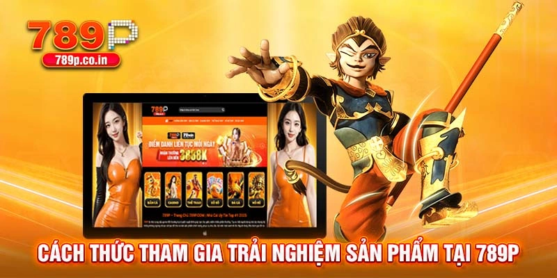 Trang Chủ .in.net 26 Cách thức tham gia trải nghiệm sản phẩm tại 789P